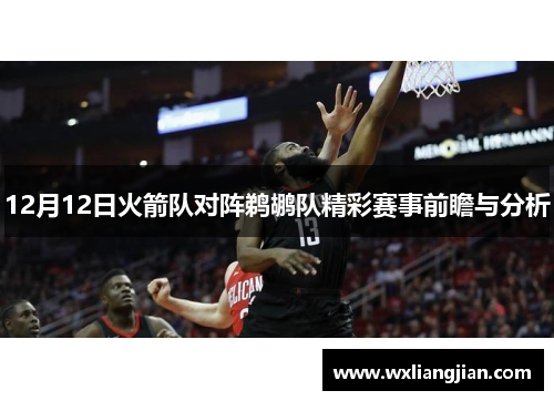 12月12日火箭队对阵鹈鹕队精彩赛事前瞻与分析