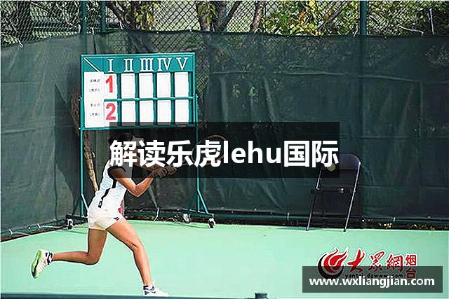 解读乐虎lehu国际